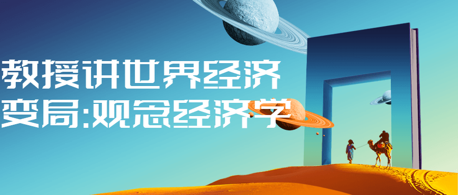 教授讲世界经济变局:观念经济学-副业网