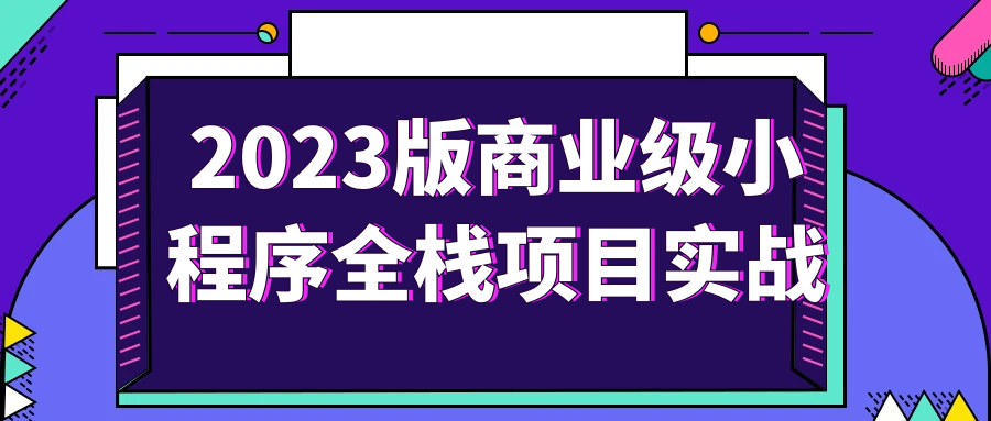 2023版商业级小程序全栈项目实战-副业网