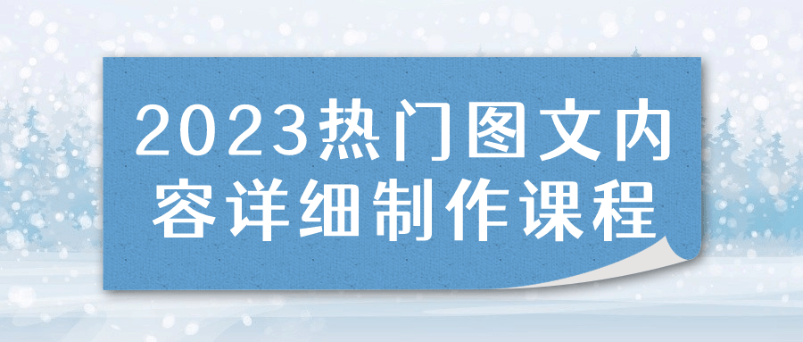 2023热门图文内容详细制作课程-副业网
