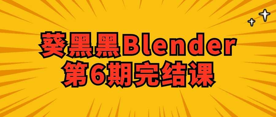 葵黑黑Blender第6期完结课-副业网
