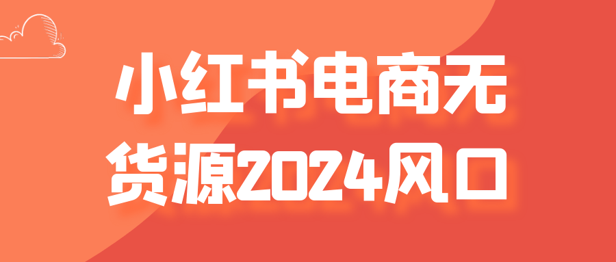 小红书电商无货源2024风口-副业网