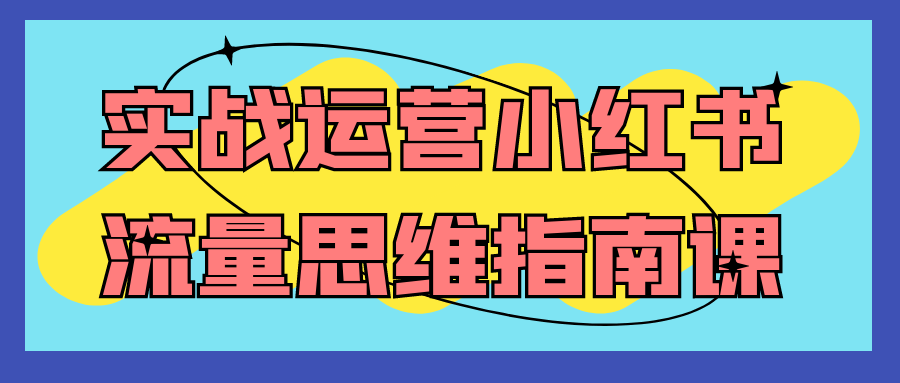 实战运营小红书流量思维指南课-副业网