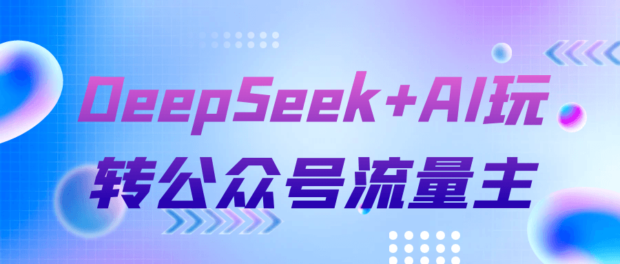 DeepSeek+AI玩转公众号流量主-副业网