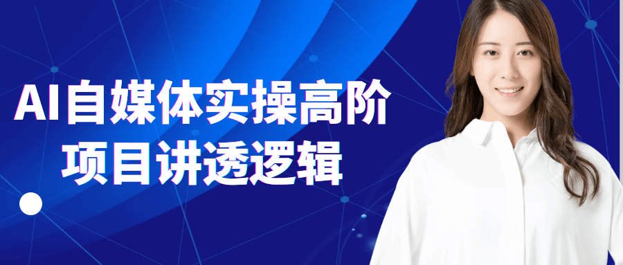 AI自媒体实操高阶项目讲透逻辑-副业网