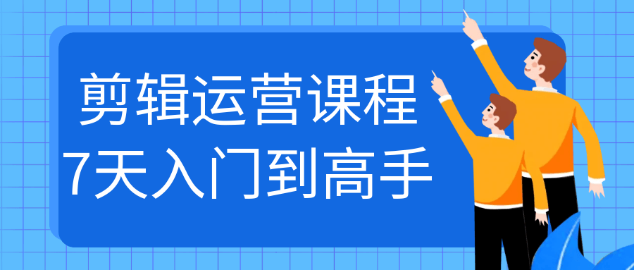 剪辑运营课程7天入门到高手-副业网