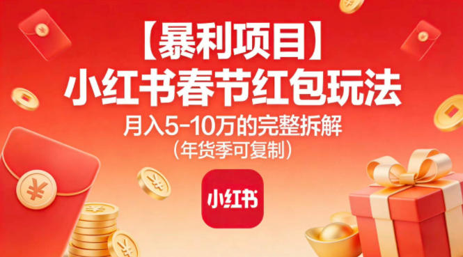 【暴利项目】小红书春节红包玩法月入5W的完整拆解(年货季可复制)-副业网