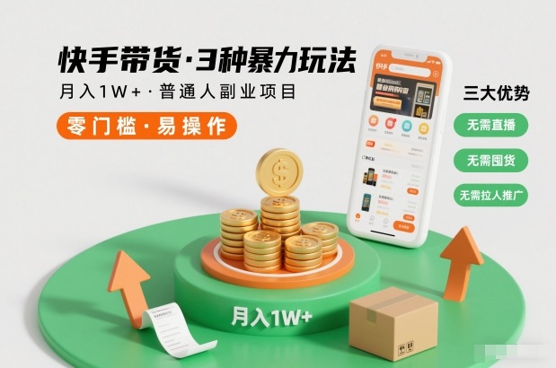 快手带货3种暴力玩法，月入1W+，无需直播、无需囤货、无需拉人推广，适合普通人副业项目-副业网