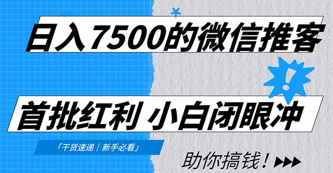 日入7500的微信推客，首批红利，自用省钱、分享赚钱，0门槛小白闭眼冲！-副业网