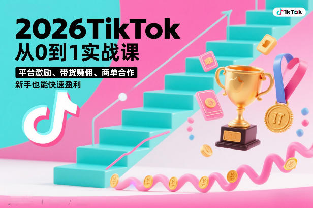 2026TikTok从0到1实战课，平台激励、带货賺佣、商单合作，新手也能快速盈利(3天直播课)-副业网