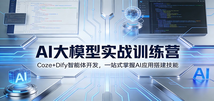 AI大模型实战训练营：Coze+Dify智能体开发，一站式掌握AI应用搭建技能-副业网