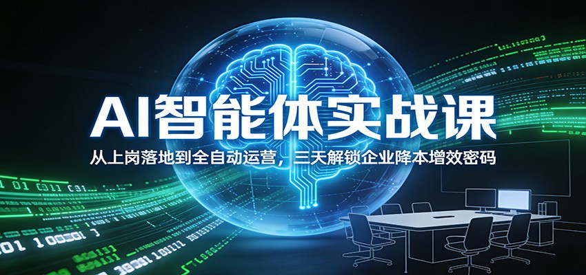 AI智能体实战课：从上岗落地到全自动运营，三天解锁企业降本增效密码-副业网