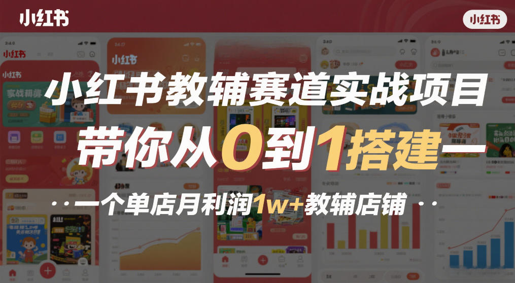 小红书教辅赛道实战项目，带你从0到1搭建一个单店月利润1w+教辅店铺-副业网