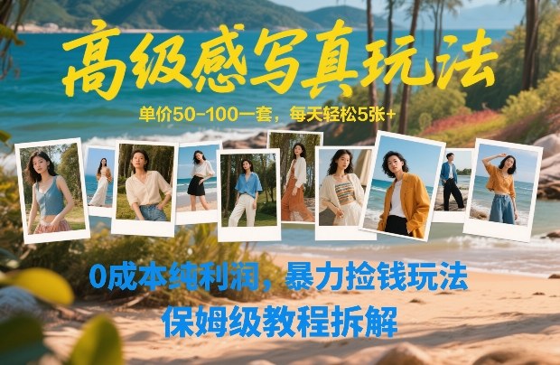 高级感写真玩法，单价50-100一套，每天轻松5张+，0成本纯利润，暴力捡钱玩法，保姆级教程拆解-副业网