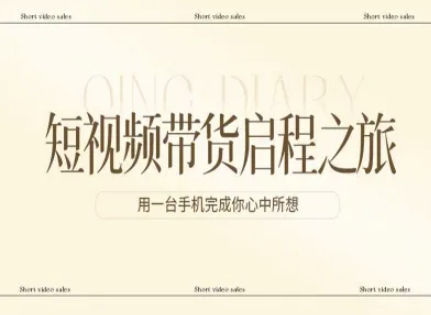 短视频带货启程之旅，用一台手机完成你心中所想-副业网