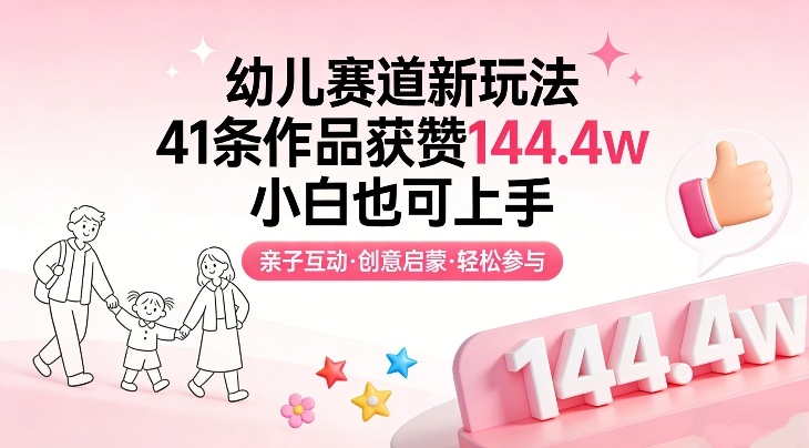 幼儿赛道新玩法，41条作品获赞144.4w，小白也可上手-副业网