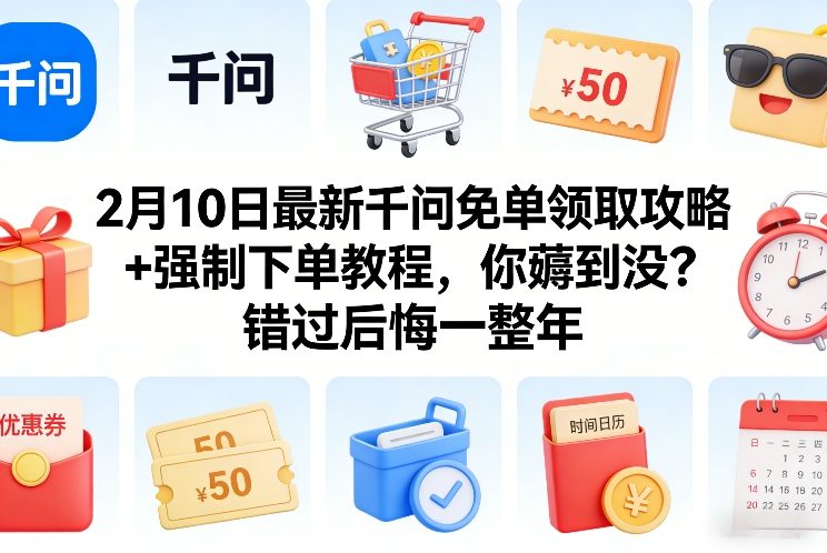 2月10日最新千问免单领取攻略+强制下单教程，你薅到没？错过后悔一整年-副业网