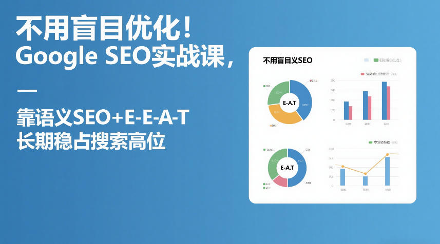 不用盲目优化！Google SEO实战课，靠语义SEO+E-E-A-T，长期稳占搜索高位-副业网