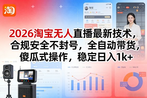 2026淘宝无人直播最新技术，合规安全不封号，全自动带货，傻瓜式操作，稳定日入1k+【揭秘】-副业网