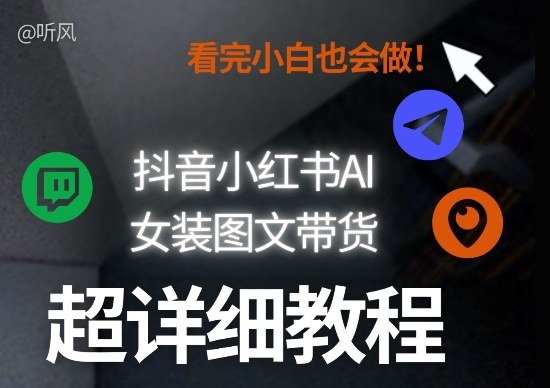 抖音小红书AI女装图文带货教程全拆解！小白看了也会做，可批量可矩阵玩法-副业网