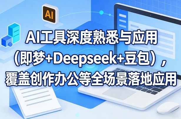 AI工具深度熟悉与应用(即梦+Deepseek+豆包)，覆盖创作办公等全场景落地应用-副业网