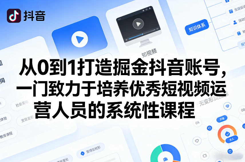 从0到1打造掘金抖音账号，一门致力于培养优秀短视频运营人员的系统性课程-副业网
