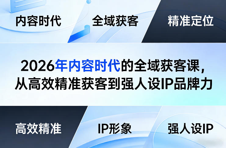 2026年内容时代的全域获客课，从高效精准获客到强人设IP品牌力-副业网