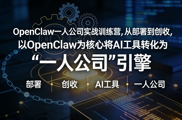 OpenClaw小龙虾+一人公司实战训练营，从部署到创收，将AI工具转化为“一人公司”引擎，低成本变现(更新)-副业网