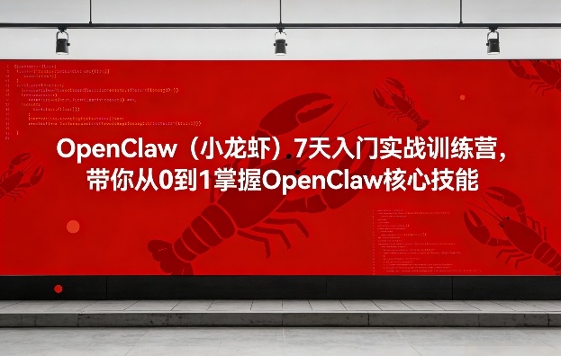 OpenClaw(小龙虾)7天入门实战训练营，带你从0到1掌握OpenClaw核心技能-副业网