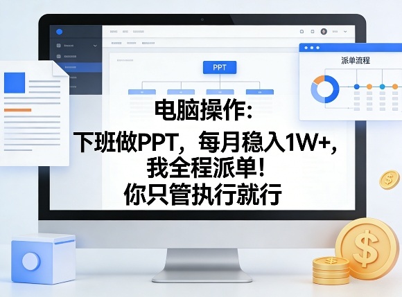 电脑操作：下班做PPT，每月稳入1W+，我全程派单！你只管执行就行【揭秘】-副业网