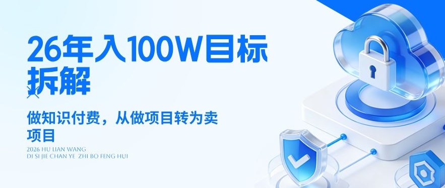 26年年入100W目标拆解：做知识付费，从做项目转为卖项目【揭秘】-副业网