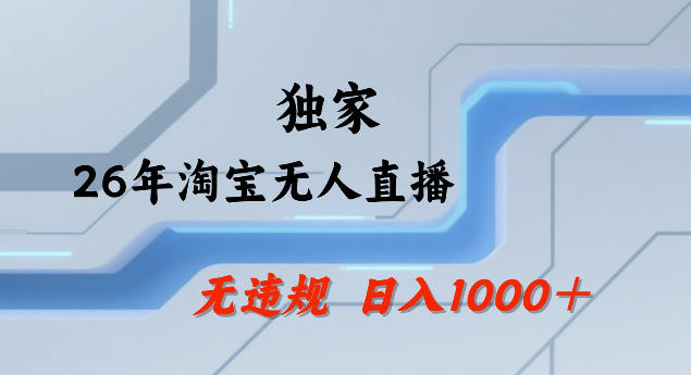 26年最新淘宝无人直播，24小时自动直播，不违规不封号，直播25小时卖17W，可批量矩阵【揭秘】-副业网