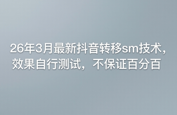 26年3月最新抖音转移sm技术，效果自行测试，不保证百分百-副业网