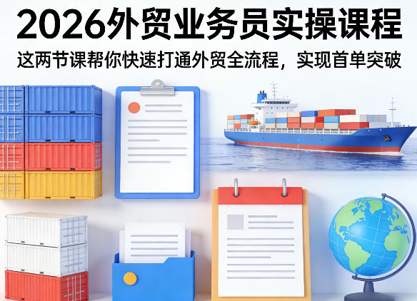 2026外贸业务员实操课程，这两节课帮你快速打通外贸全流程，实现首单突破-副业网