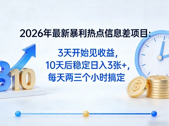 2026年最新暴利热点信息差项目：3天开始见收益，10天后稳定日入3张+，每天两三个小时搞定-副业网