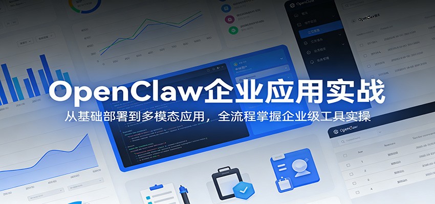 OpenClaw企业应用实战：从基础部署到多模态应用，全流程掌握企业级工具实操-副业网