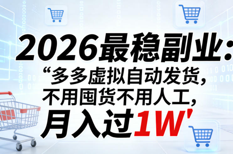 2026最稳副业：多多虚拟自动发货，不用囤货不用人工，月入过1W【揭秘】-副业网