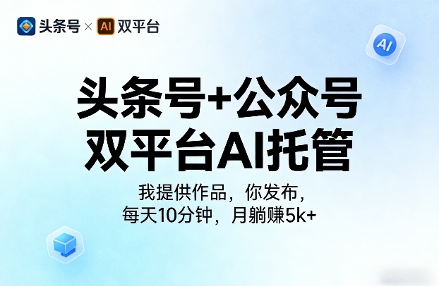 头条号+公众号双平台AI托管，我提供作品，你发布，每天10分钟，月躺賺5k+【揭秘】-副业网