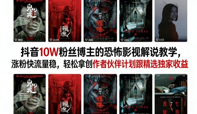 抖音10W粉丝博主的恐怖影视解说教学，涨粉快流量稳，轻松拿创作者伙伴计划跟精选独家收益-副业网