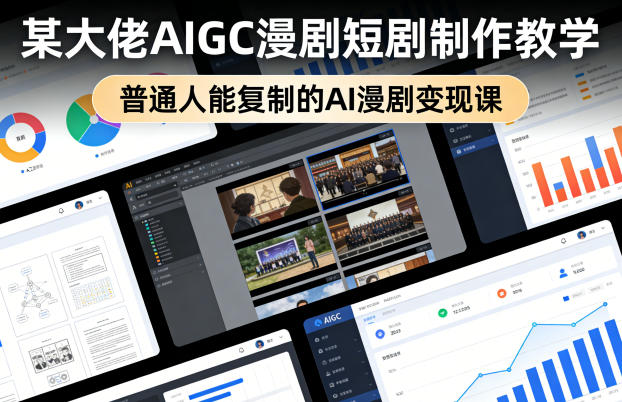 某大佬AIGC漫剧短剧制作教学，普通人能复制的AI漫剧变现课-副业网