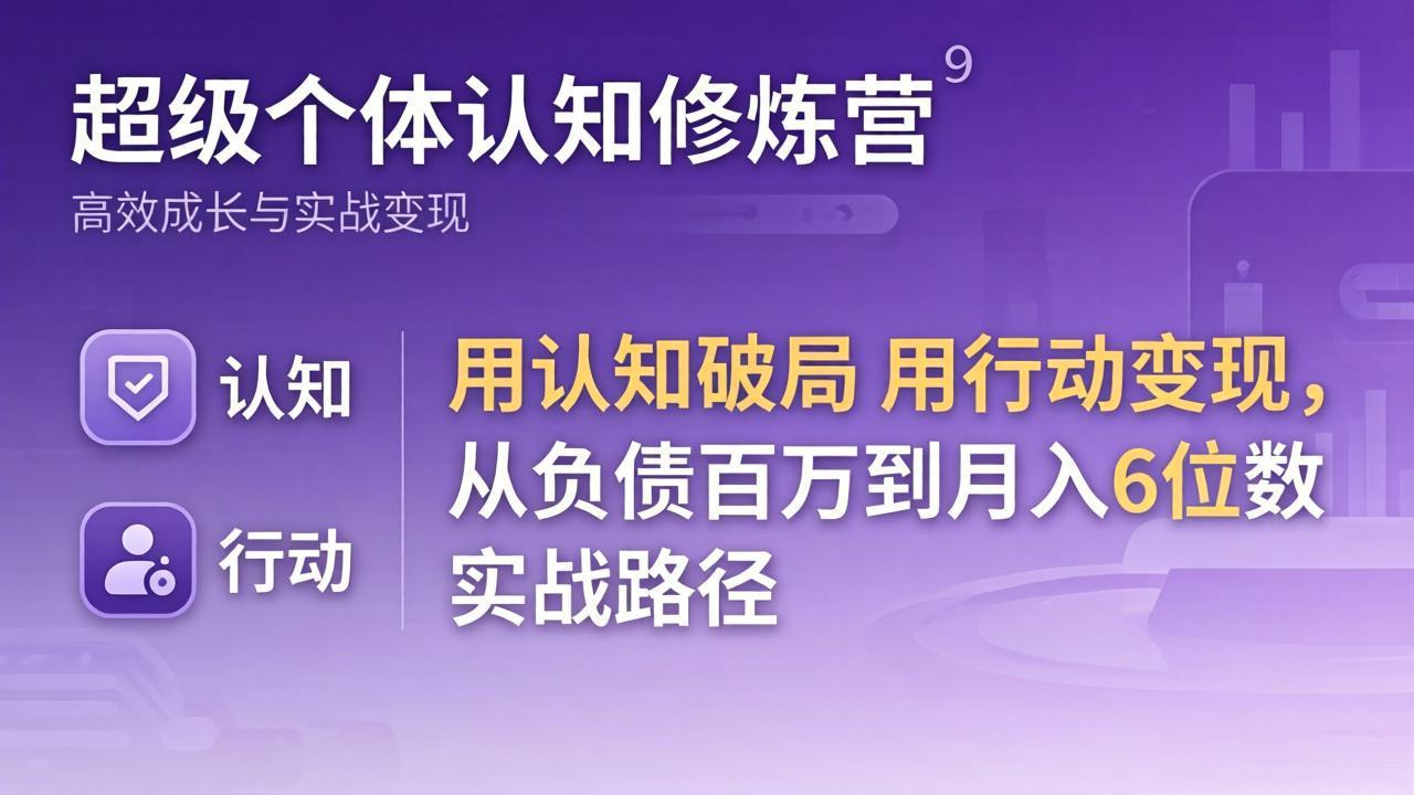 超级个体认知修炼营：用认知破局用行动变现，从负债百万到月入6位数实战路径-副业网
