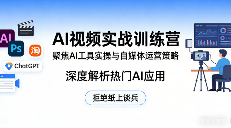AI视频实战训练营，聚焦AI工具实操与自媒体运营策略，深度解析热门AI应用，拒绝纸上谈兵-副业网