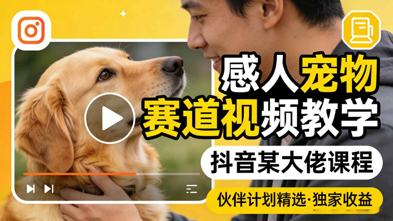 感人宠物赛道视频教学，抖音某大佬课程，可做伙伴计划精选独家收益-副业网