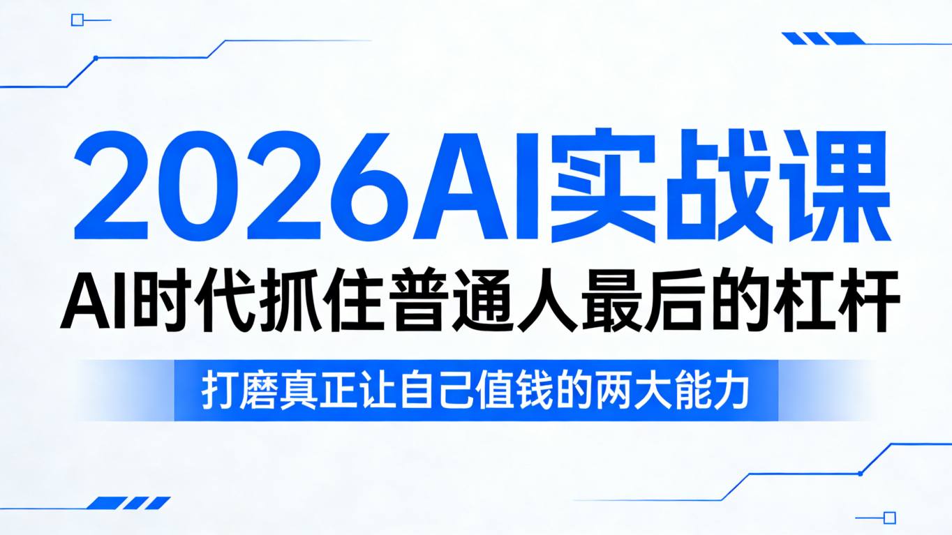 2026AI实战课，AI时代抓住普通人最后的杠杆，打磨真正让自己值钱的两大能力-副业网