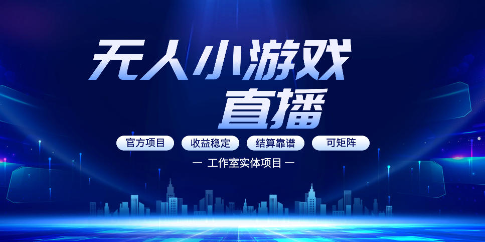 无人小游戏直播：0基础也能做的轻资产副业，解锁无人直播盈利新玩法，轻松月入1W+【揭秘】-副业网