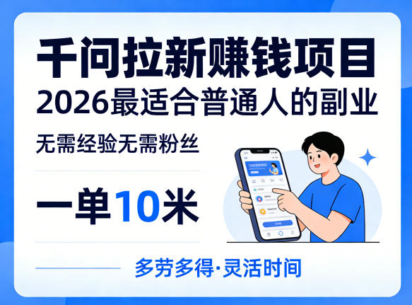 一单10米，不少人都在找的千问拉新賺钱项目，无需经验无需粉丝，2026最适合普通人副业-副业网