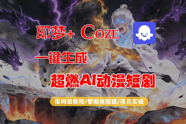 【Coze工作流搭建实操教程】即梦+Coze一键生成AI动漫短剧，全流程保姆级教学-副业网