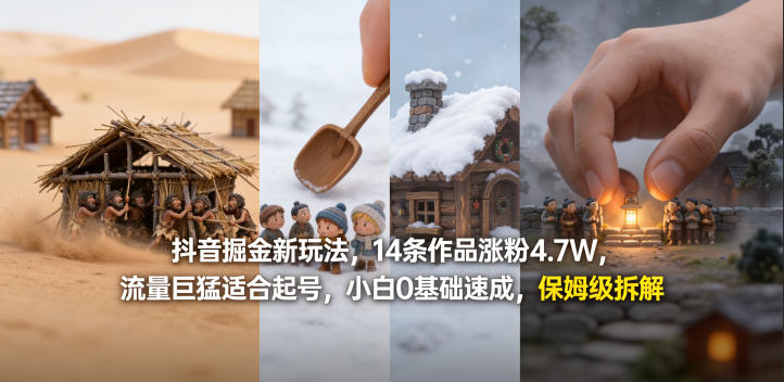 抖音掘金新玩法，14条作品涨粉4.7W，流量巨猛适合起号，小白0基础速成，保姆级拆解-副业网