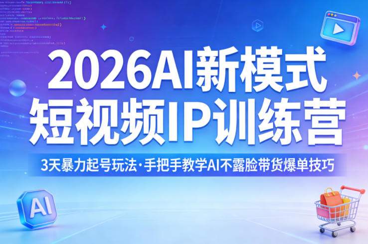 2026AI新模式短视频IP训练营，3天暴力起号玩法，手把手教学AI不露脸带货爆单技巧(更新)-副业网
