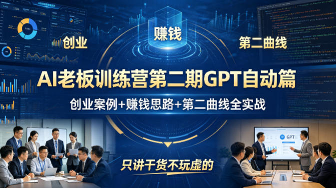 AI老板训练营第二期GPT自动篇，创业案例+賺钱思路+第二曲线全实战，只讲干货不玩虚的-副业网
