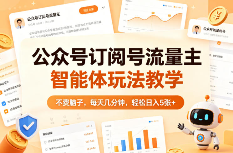 公众号订阅号流量主智能体玩法教学，不费脑子，每天几分钟，轻松日入5张+-副业网